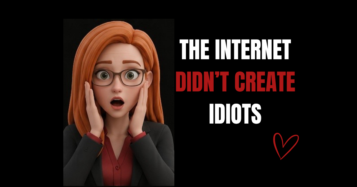The Internet Didn’t Create Idiots.